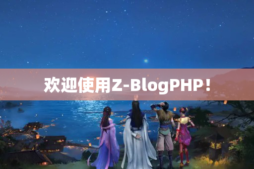 欢迎使用Z-BlogPHP！